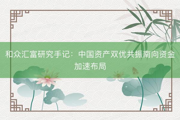 和众汇富研究手记：中国资产双优共振南向资金加速布局